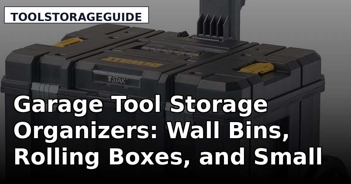 Garage Tool Storage Organizers: Wall Bins, Rolling Boxes, and Small Parts